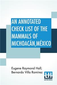 An Annotated Check List Of The Mammals Of Michoacán, México