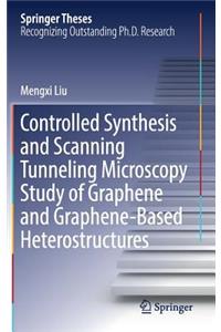 Controlled Synthesis and Scanning Tunneling Microscopy Study of Graphene and Graphene-Based Heterostructures