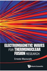 Electromagnetic Waves For Thermonuclear Fusion Research