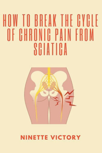 How to Break the Cycle of Chronic Pain from Sciatica