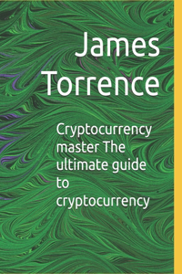 Cryptocurrency master The ultimate guide to cryptocurrency