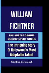 WILLIAM FICHTNER The Subtle Genius Behind Every Scene