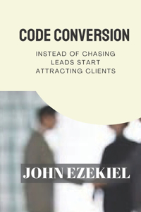 Code conversion: Instead of chasing leads, start attracting clients