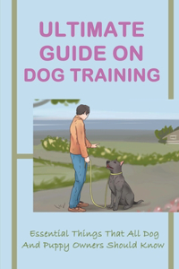 Ultimate Guide On Dog Training