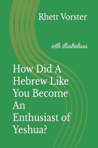 How Did A Hebrew Like You Become An Enthusiast of Yeshua?