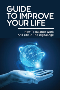 Guide To Improve Your Life: How To Balance Work And Life In The Digital Age: How To Increase Your Focus Through Meditation