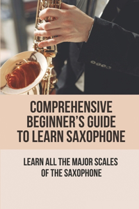 Comprehensive Beginner's Guide To Learn Saxophone