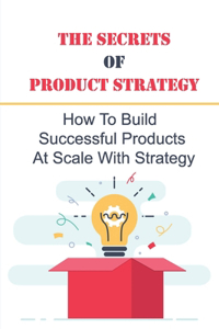 The Secrets Of Product Strategy