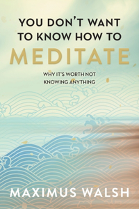 You don't want to know how to meditate