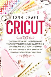 Cricut: Step by step guide for beginners to start make your first project through illustrations and examples. Included some shortcuts for improve your skill