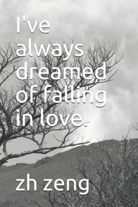 I've always dreamed of falling in love.