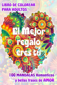 MEJOR REGALO ERES TÚ. 100 MANDALAS Románticos y bellas Frases de Amor. LIBRO DE COLOREAR PARA ADULTOS: Original libro de Mandalas para relajarse y expresar Amor.