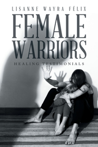 Female Warriors: Healing Testimonials