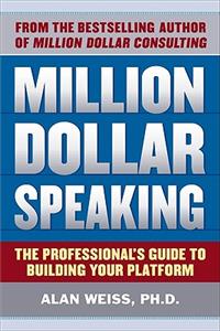 Million Dollar Speaking: The Professional's Guide to Building Your Platform