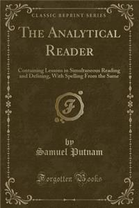 The Analytical Reader: Containing Lessons in Simultaneous Reading and Defining, with Spelling from the Same (Classic Reprint)