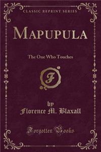 Mapupula: The One Who Touches (Classic Reprint)