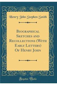 Biographical Sketches and Recollections (with Early Letters) of Henry John (Classic Reprint)