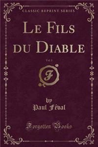 Le Fils du Diable, Vol. 3 (Classic Reprint)