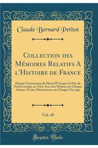 Collection des Mémoires Relatifs A l'Histoire de France, Vol. 49: Depuis l'Avénement de Henri IV Jusqu'a la Paix de Paris Conclue en 1763, Avec des Notices sur Chaque Auteur, Et des Observations sur Chaque Ouvrage (Classic Reprint)