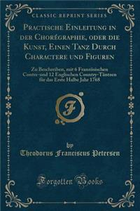 Practische Einleitung in Der Chorégraphie, Oder Die Kunst, Einen Tanz Durch Charactere Und Figuren