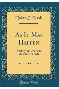 As It May Happen: A Story of American Life and Character (Classic Reprint)