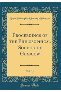 Proceedings of the Philosophical Society of Glasgow, Vol. 31 (Classic Reprint)