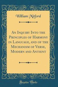 An Inquiry Into the Principles of Harmony in Language, and of the Mechanism of Verse, Modern and Antient (Classic Reprint)