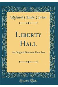 Liberty Hall: An Original Drama in Four Acts (Classic Reprint)