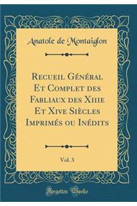Recueil Gï¿½nï¿½ral Et Complet Des Fabliaux Des Xiiie Et Xive Siï¿½cles Imprimï¿½s Ou Inï¿½dits, Vol. 3 (Classic Reprint)