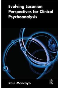 Evolving Lacanian Perspectives for Clinical Psychoanalysis