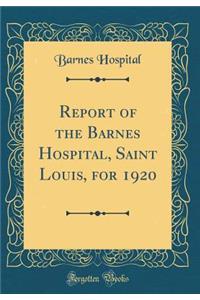 Report of the Barnes Hospital, Saint Louis, for 1920 (Classic Reprint)