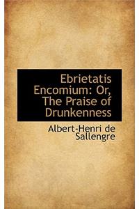 Ebrietatis Encomium: Or, the Praise of Drunkenness