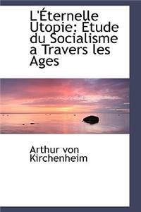 L' Ternelle Utopie: Tude Du Socialisme a Travers Les Ages