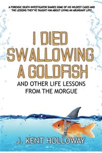 I Died Swallowing a Goldfish and Other Life Lessons from the Morgue