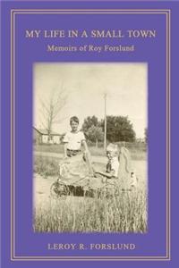 My Life in a Small Town: Memoirs of Roy Forslund