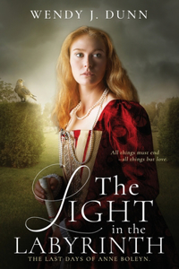 Light in the Labyrinth: The Last Days of Anne Boleyn
