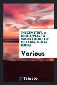 Cemetery, a Brief Appeal to Society in Behalf of Extra-Mural Burial