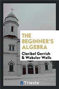 THE BEGINNER'S ALGEBRA