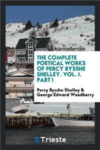 Complete Poetical Works of Percy Bysshe Shelley. Vol. I. Part I