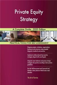 Private Equity Strategy A Complete Guide - 2020 Edition