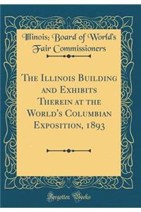 The Illinois Building and Exhibits Therein at the World's Columbian Exposition, 1893 (Classic Reprint)