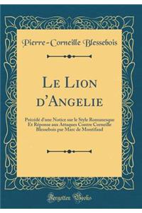 Le Lion d'Angelie: PrÃ©cÃ©dÃ© d'Une Notice Sur Le Style Romanesque Et RÃ©ponse Aux Attaques Contre Corneille Blessebois Par Marc de Montifaud (Classic Reprint)
