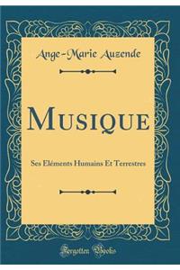 Musique: Ses Éléments Humains Et Terrestres (Classic Reprint)