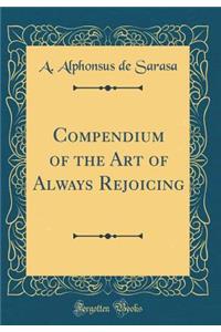 Compendium of the Art of Always Rejoicing (Classic Reprint)