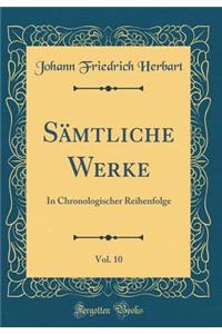 SÃ¤mtliche Werke, Vol. 10: In Chronologischer Reihenfolge (Classic Reprint)