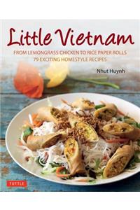 Little Vietnam: From Lemongrass Chicken to Rice Paper Rolls, 80 Exciting Vietnamese Dishes to Prepare at Home [vietnamese Cookbook]