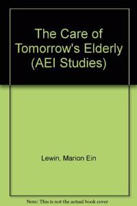 Care of Tomorrows Elderly (AEI Studies, 487)