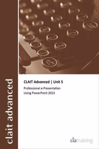 CLAIT Advanced 2006 Unit 5 Professional E-Presentation Using Powerpoint 2013