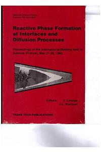 Reactive Phase Formation at Interfaces and Diffusion Processes: Proceedings of the International Meeting Held in Aussois, France, May 1993 (Materials Science Forum)