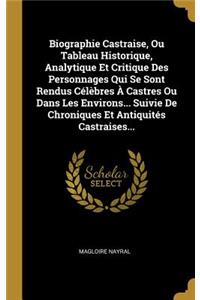 Biographie Castraise, Ou Tableau Historique, Analytique Et Critique Des Personnages Qui Se Sont Rendus Célèbres À Castres Ou Dans Les Environs... Suivie De Chroniques Et Antiquités Castraises...